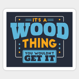 It's a Wood Thing, You Wouldn't Get It // Wood Family Last Name Magnet